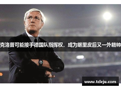 克洛普可能接手德国队指挥权，成为继里皮后又一外籍帅