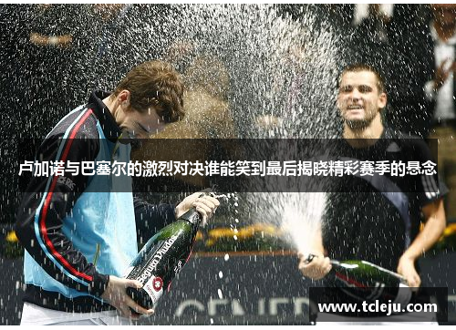 卢加诺与巴塞尔的激烈对决谁能笑到最后揭晓精彩赛季的悬念